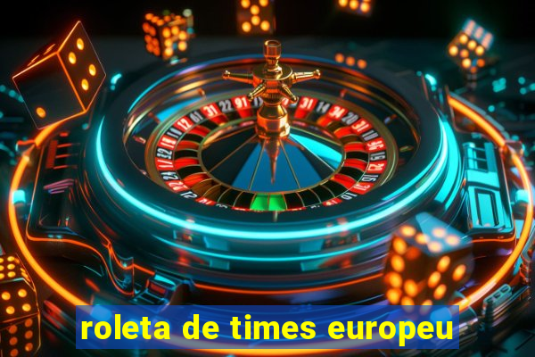 roleta de times europeu